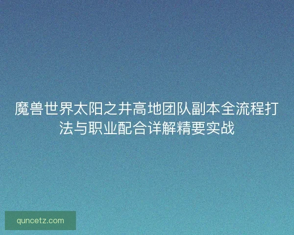 魔兽世界太阳之井高地团队副本全流程打法与职业配合详解精要实战